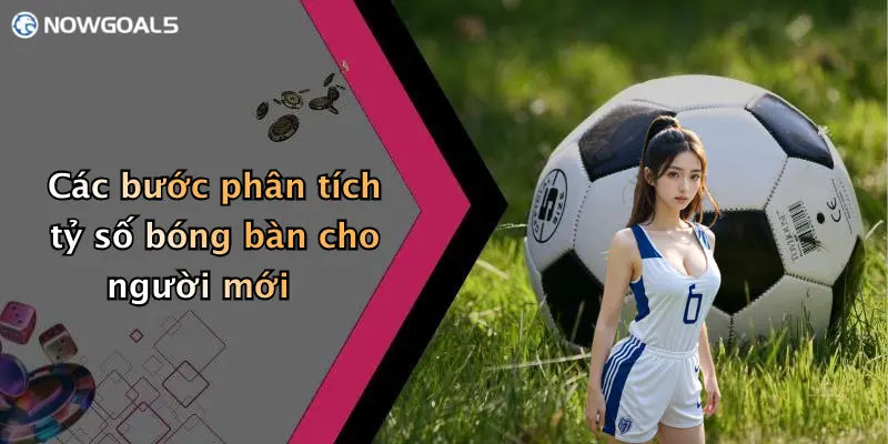 Các bước phân tích tỷ số bóng bàn cho người mới