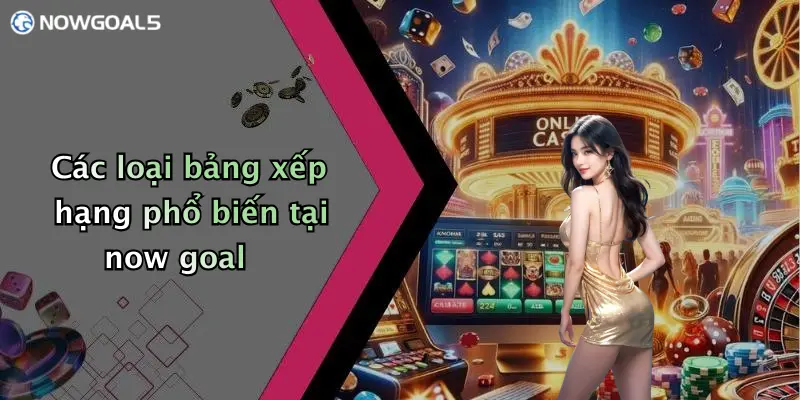 Các loại bảng xếp hạng phổ biến tại now goal