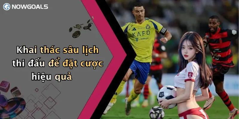 Khai thác sâu lịch thi đấu để đặt cược hiệu quả