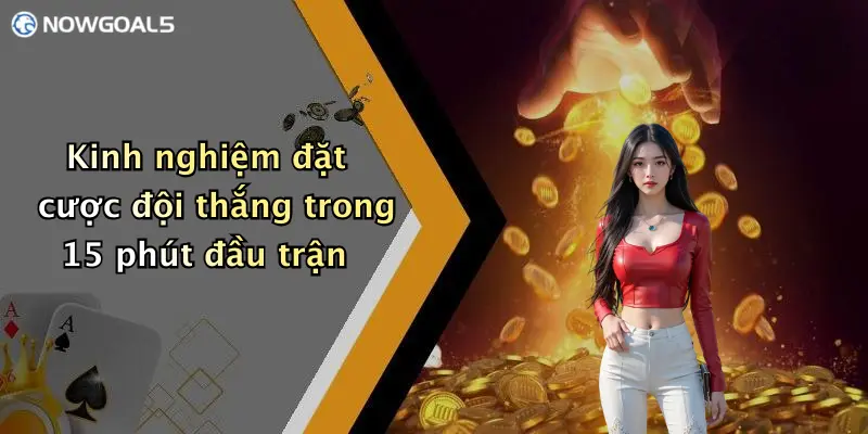 Kinh nghiệm đặt cược đội thắng trong 15 phút đầu trận