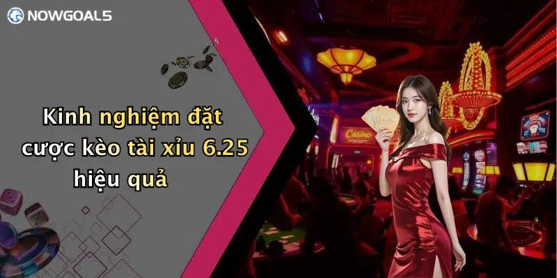 Kinh nghiệm đặt cược kèo tài xỉu 6.25 hiệu quả