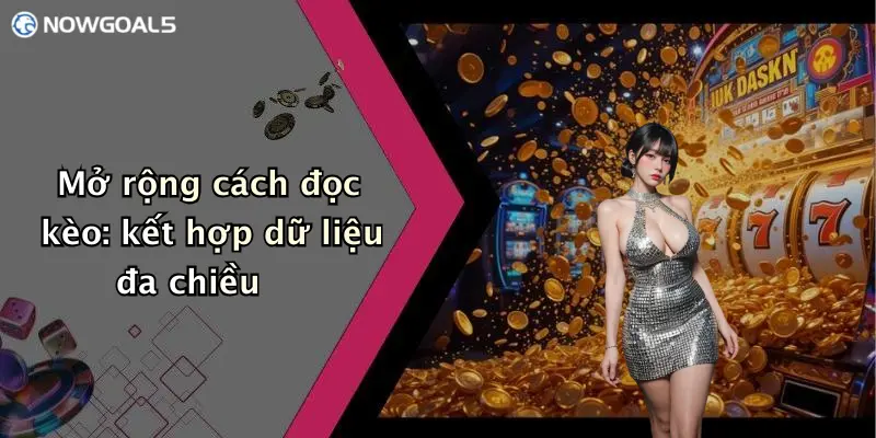 Mở rộng cách đọc kèo: kết hợp dữ liệu đa chiều