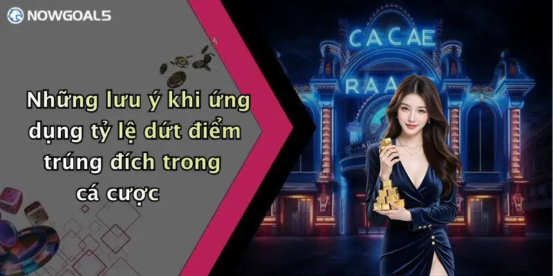 Những lưu ý khi ứng dụng tỷ lệ dứt điểm trúng đích trong cá cược