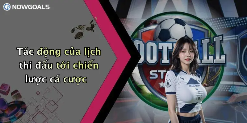 Tác động của lịch thi đấu tới chiến lược cá cược