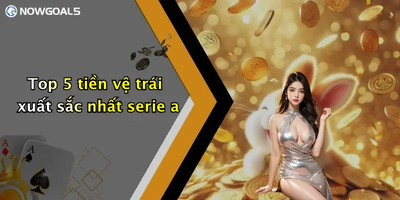 Top 5 tiền vệ trái xuất sắc nhất serie a