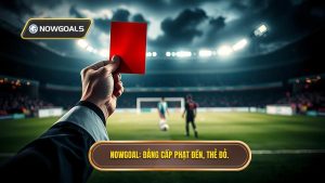 NOWGOAL_ Đẳng cấp phạt đền, thẻ đỏ.