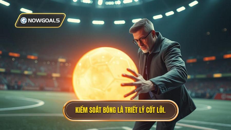 Triết lý cốt lõi: Kiểm soát bóng là sự sống còn