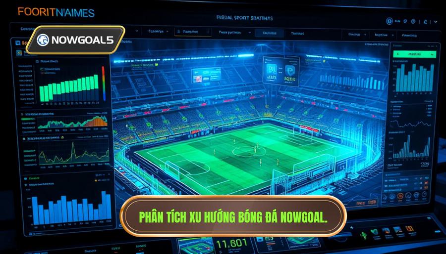 Phân tích xu hướng bóng đá qua tổng hợp trận đấu live hôm nay Nowgoal